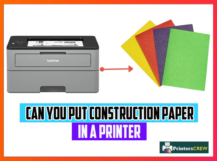 Can You Put Construction Paper In A Printer? (6 Easy Steps)